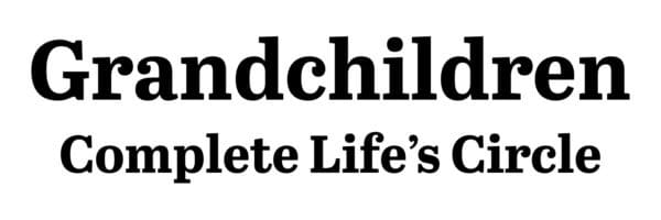Grandchildren Complete Life’s Circle